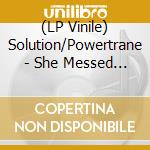 (LP Vinile) Solution/Powertrane - She Messed Up My (7