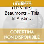 (LP Vinile) Beaumonts - This Is Austin (Recorded Live At The White Horse) vinile