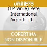 (LP Vinile) Pete International Airport - It Felt Like The End Of The World (2 Lp) vinile