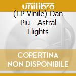 (LP Vinile) Dan Piu - Astral Flights vinile