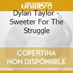 Dylan Taylor - Sweeter For The Struggle cd