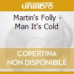 Martin's Folly - Man It's Cold cd musicale di MARTIN'S FOLLY