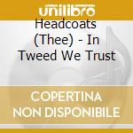 Headcoats (Thee) - In Tweed We Trust cd musicale di Headcoats (Thee)