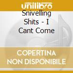 Snivelling Shits - I Cant Come cd musicale di Shits Snivelling
