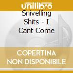 Snivelling Shits - I Cant Come cd