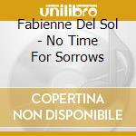 Fabienne Del Sol - No Time For Sorrows cd musicale di Fabienne Delsol