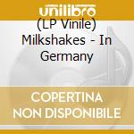 (LP Vinile) Milkshakes - In Germany vinile