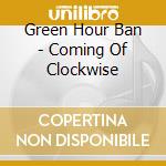 Green Hour Ban - Coming Of Clockwise cd