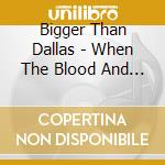 Bigger Than Dallas - When The Blood And The Dust Settles cd