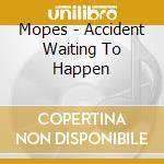 Mopes - Accident Waiting To Happen cd musicale di Mopes