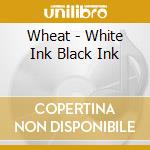 Wheat - White Ink Black Ink cd