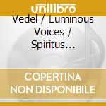 Vedel / Luminous Voices / Spiritus Chamber Choir - Twelve Sacred Choral Concerti (2 Cd) cd