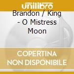 Brandon / King - O Mistress Moon cd