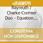 Bayreuth / Charke-Cormier Duo - Equation Of Time cd