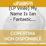 (LP Vinile) My Name Is Ian - Fantastic Company vinile