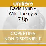 Davis Lynn - Wild Turkey & 7 Up cd musicale di Davis Lynn
