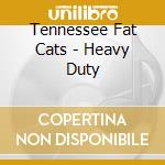 Tennessee Fat Cats - Heavy Duty