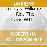 Jimmy C Williams - Ride The Trains With Jimmy C cd