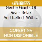 Gentle Giants Of Sea - Relax And Reflect With The Music And The Sounds Of Nature cd