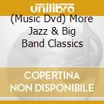 (Music Dvd) More Jazz & Big Band Classics cd