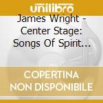 James Wright - Center Stage: Songs Of Spirit From The Musical Theatre cd musicale di James Wright