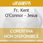 Fr. Kent O'Connor - Jesus cd