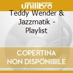 Teddy Wender & Jazzmatik - Playlist cd musicale di Teddy Wender & Jazzmatik
