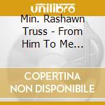 Min. Rashawn Truss - From Him To Me To You cd