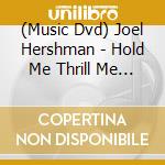(Music Dvd) Joel Hershman - Hold Me Thrill Me Kiss Me cd