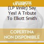 (LP Vinile) Say Yes! A Tribute To Elliott Smith lp vinile
