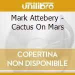 Mark Attebery - Cactus On Mars cd