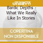Bardic Depths - What We Really Like In Stories cd