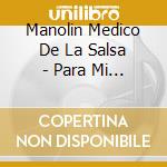 Manolin Medico De La Salsa - Para Mi Gente cd musicale