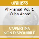 Ahi-nama! Vol. 1 - Cuba Ahora! cd