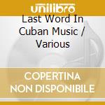 Last Word In Cuban Music / Various cd musicale