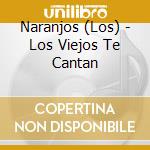Naranjos (Los) - Los Viejos Te Cantan cd