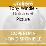 Tony Windle - Unframed Picture cd musicale di Tony Windle