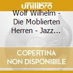 Wolf Wilhelm - Die Moblierten Herren - Jazz Oder Nie cd