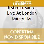 Justin Trevino - Live At London Dance Hall cd musicale di Justin Trevino