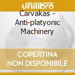 Carvakas - Anti-platyonic Machinery cd