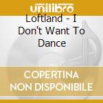 Loftland - I Don't Want To Dance cd