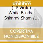 (LP Vinile) White Blinds - Shimmy Sham / Fire Eater vinile