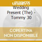 Wedding Present (The) - Tommy 30 cd