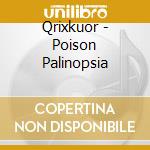 Qrixkuor - Poison Palinopsia cd musicale