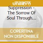 Suppression - The Sorrow Of Soul Through Flesh cd musicale