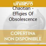 Chaotian - Effigies Of Obsolescence cd musicale