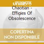 Chaotian - Effigies Of Obsolescence cd