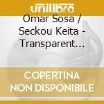 Omar Sosa / Seckou Keita - Transparent Water cd musicale di Omar / Keita,Seckou Sosa