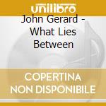 John Gerard - What Lies Between cd
