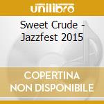 Sweet Crude - Jazzfest 2015